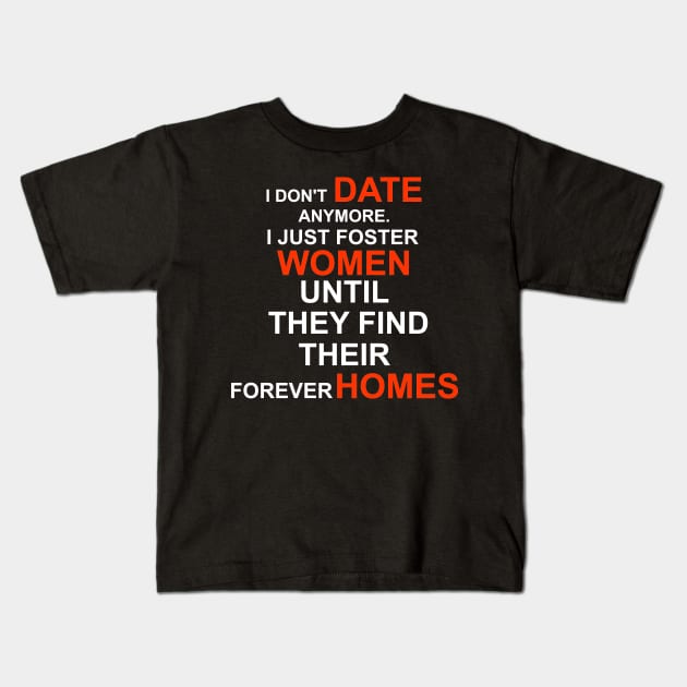 I don't date anymore I just foster women until they find their forever home Kids T-Shirt by DODG99